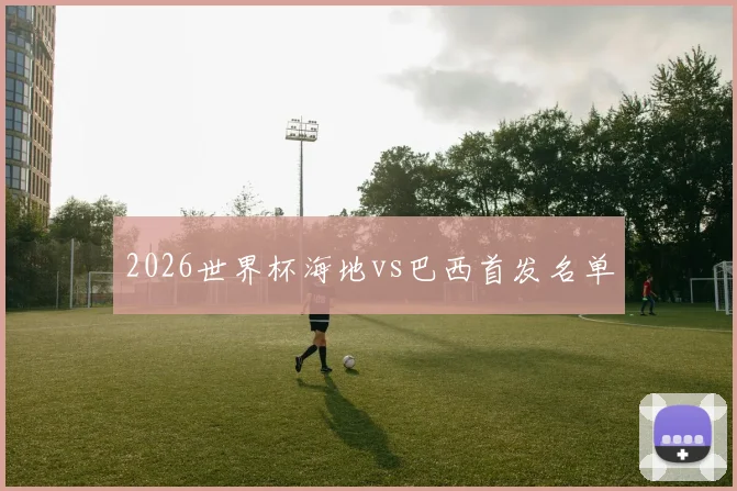 2026世界杯海地vs巴西首发名单