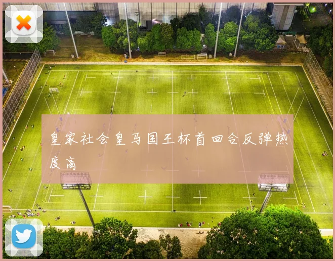 皇家社会皇马国王杯首回合反弹热度高