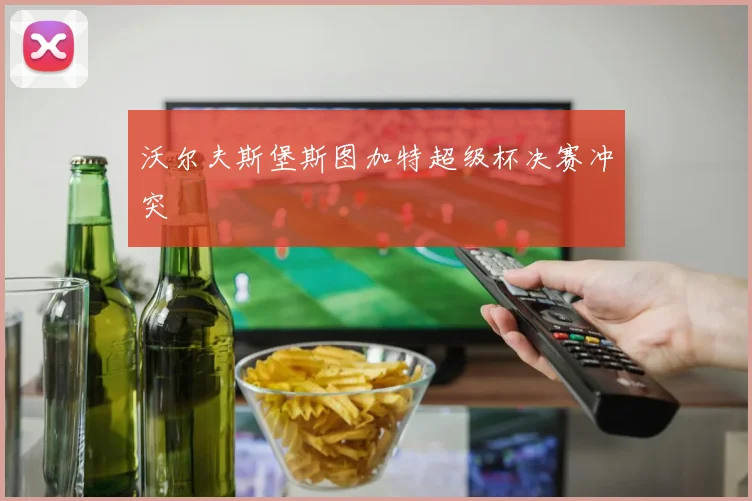 沃尔夫斯堡斯图加特超级杯决赛冲突